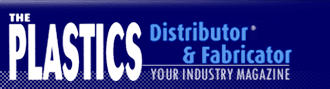 The Plastics Distributor and Fabricator, Your Industry Magazine
